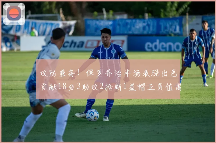 攻防兼备！保罗乔治半场表现出色贡献18分3助攻2抢断1盖帽正负值高达14