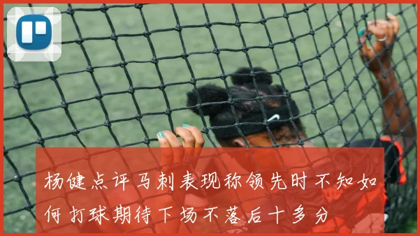 杨健点评马刺表现称领先时不知如何打球期待下场不落后十多分