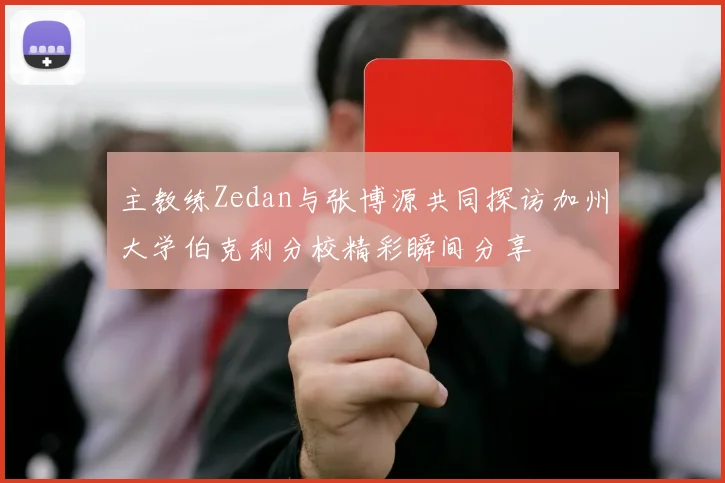 主教练Zedan与张博源共同探访加州大学伯克利分校精彩瞬间分享