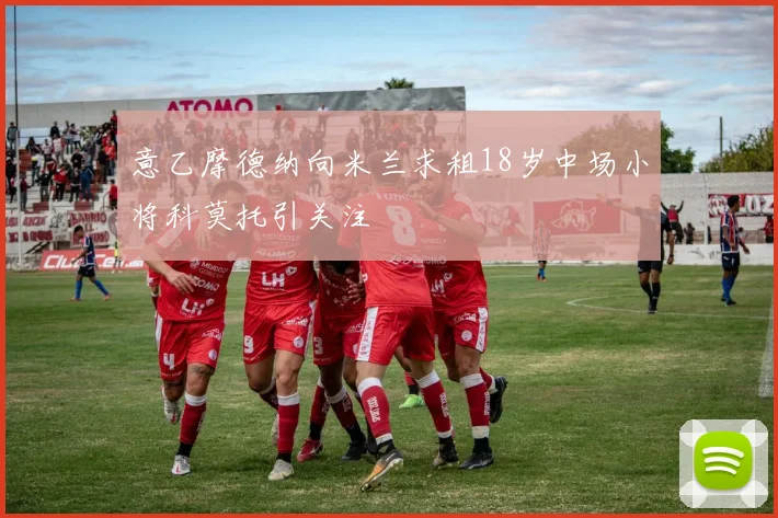 意乙摩德纳向米兰求租18岁中场小将科莫托引关注